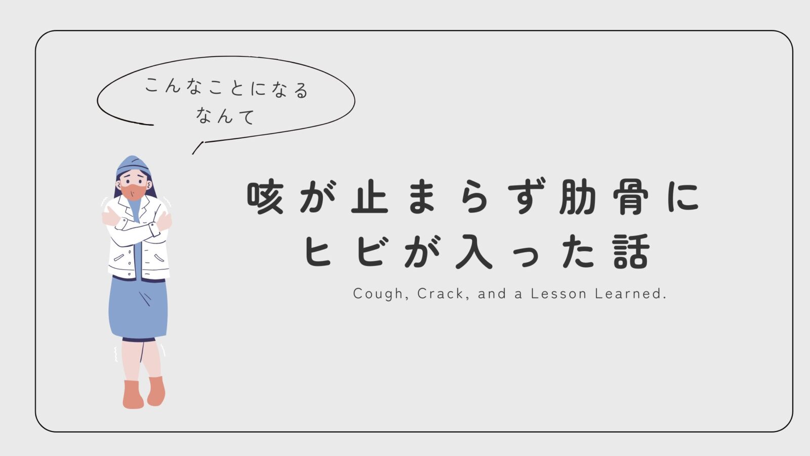 咳が止まらず肋骨にヒビが入った筆者の実体験を描いたエッセイ。軽い風邪が思わぬ事態を招いた教訓を伝えるヘッダー画像。